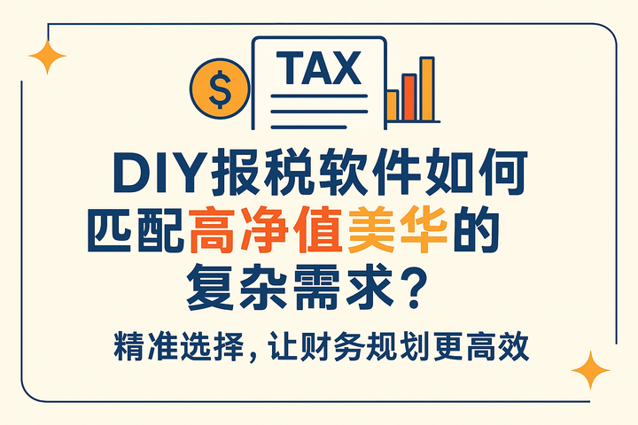 DIY报税软件如何匹配高净值美华的复杂需求？精准选择，让财务规划更高效