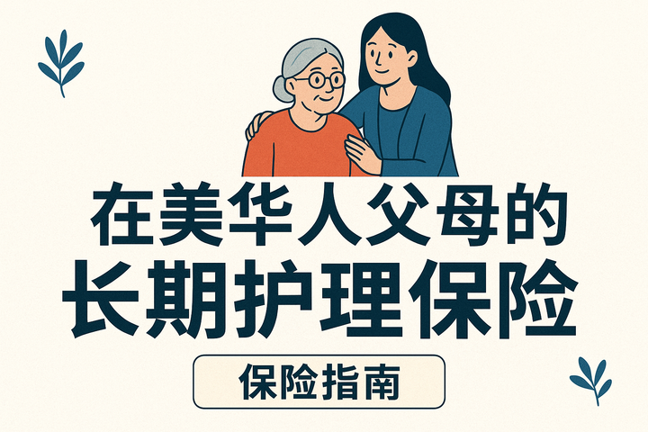 在美华人父母的长期护理保险（LTC）：把“孝养风险”变成可预算的现金流｜2025深度实操指南